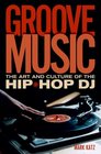 Groove Music The Art and Culture of the HipHop DJ