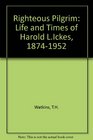 Righteous Pilgrim The Life and Times of Harold L Ickes 18741952