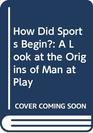 How did sports begin A look into the origins of man at play