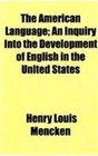 The American Language An Inquiry Into the Development of English in the United States