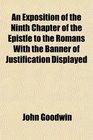 An Exposition of the Ninth Chapter of the Epistle to the Romans With the Banner of Justification Displayed