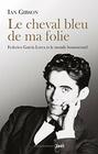 Le Cheval bleu de ma folie Federico Garcia Lorca et le monde homosexuel