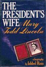 The President's Wife Mary Todd Lincoln