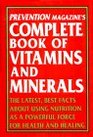 Prevention Magazine's Complete Book of Vitamins  Minerals The Latest Best Facts About Using Nutrition As A Powerful Force For Health and Healing
