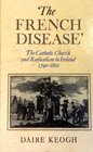 The French Disease The Catholic Church and Irish Radicalism 17901800