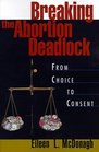 Breaking the Abortion Deadlock From Choice to Consent