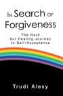 In Search of Forgiveness The Hard but Healing Journey to SelfAcceptance