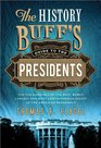 The History Buff's Guide to the Presidents Top Ten Rankings of the Best Worst Largest and Most Controversial Facets of the American Presidency