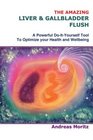 The Amazing Liver & Gallbladder Flush: A Powerful Do-It-Yourself Tool To Optimize your Health and Wellbeing.