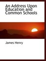 An Address Upon Education and Common Schools