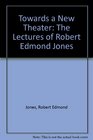 Towards a New Theatre The Lectures of Robert Edmond Jones