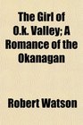 The Girl of Ok Valley A Romance of the Okanagan