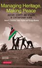 Managing Heritage Making Peace History Identity and Memory in Contemporary Kenya