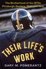Their Life's Work The Brotherhood of the 1970's Pittsburgh Steelers