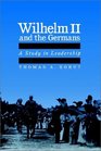 Wilhelm II and the Germans A Study in Leadership
