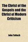 The Christ of the Gospels and the Christ of Modern Criticism