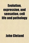 Evolution expression and sensation cell life and pathology