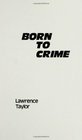 Born to Crime The Genetic Causes of Criminal Behavior