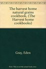 The harvest home natural grains cookbook