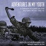 Adventures in My Youth A German Soldier on the Eastern Front 194145