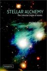 Stellar Alchemy  The Celestial Origin of Atoms