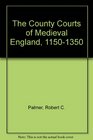 The County Courts of Medieval England 11501350