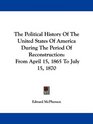 The Political History Of The United States Of America During The Period Of Reconstruction From April 15 1865 To July 15 1870