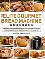 The Elite Gourmet Bread Machine Cookbook: A Magic Bread Machine to Make Fragrant, Tasty and Fresh Bread Recipes for Any Occasion, Breakfast, Dessert, Birthday Party, Christmas Party