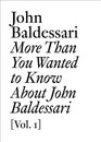More Than You Wanted to Know About John Baldessari Volume 1