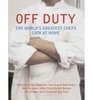 OFF DUTY: THE WORLD'S GREATEST CHEFS COOK AT HOME