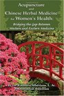 Acupuncture and Chinese Herbal Medicine for Women's Health: Bridging the Gap Between Western and Eastern Medicine (Volume 1)