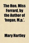 The Hon Miss Ferrard by the Author of 'hogan Mp'