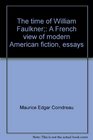 The time of William Faulkner A French view of modern American fiction essays