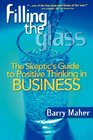 Filling the Glass The Skeptic's Guide to Positive Thinking in Business
