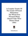 A Complete Treatise Of The Gender Of French Substantives The Whole Forty Thousand Being Classed Under Three Distinct Heads