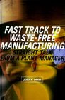 Fast Track to WasteFree Manufacturing Straight Talk from a Plant Manager