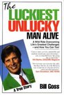 The Luckiest Unlucky Man Alive A Wild Ride Overcoming Life's Greatest Challenges  And How You Can Too