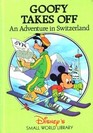 Goofy Takes Off : An Adventure in Switzerland (Small World Library)