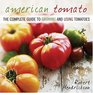 American Tomato The Complete Guide to Growing and Using Tomatoes