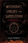 Witchcraft Sorcery and Superstition The Classic Study of Medieval Hexes and SpellCasting