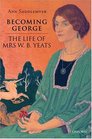 Becoming George The Life of Mrs W B Yeats
