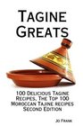 Tagine Greats 100 Delicious Tagine Recipes The Top 100 Moroccan Tajine recipes  Second Edition
