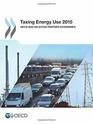 Taxing Energy Use 2015 Oecd and Selected Partner Economies Edition 2015