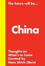 Hans Ulrich Obrist The Future Will Be The China Edition Thoughts about What's to Come