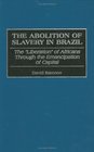 The Abolition of Slavery in Brazil  The Liberation of Africans Through the Emancipation of Capital