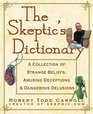 The Skeptic's Dictionary A Collection of Strange Beliefs Amusing Deceptions and Dangerous Delusions