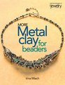 More Metal Clay for Beaders 18 Innovative Projects