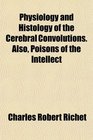 Physiology and Histology of the Cerebral Convolutions Also Poisons of the Intellect