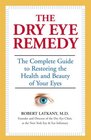 The Dry Eye Remedy The Complete Guide to Restoring the Health and Beauty of Your Eyes