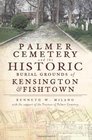 Palmer Cemetery and the Historic Burial Grounds of Kensington and Fishtown